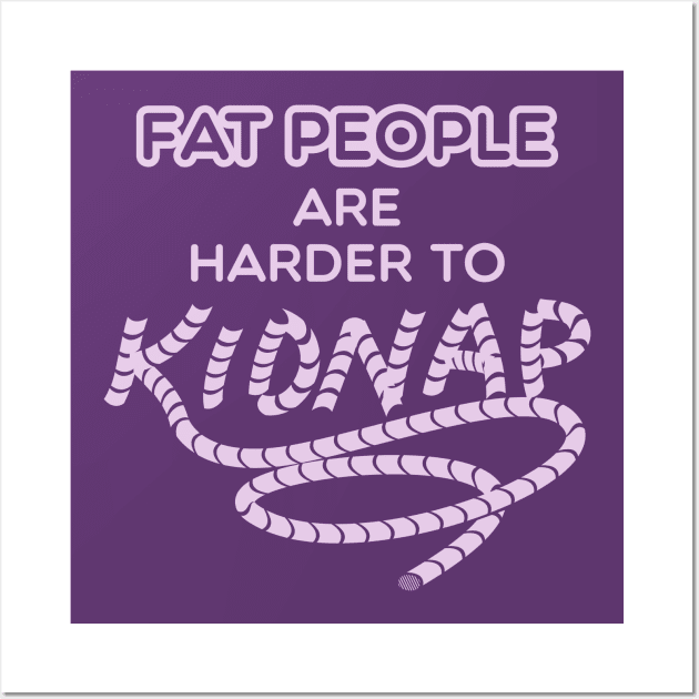 Funny Weight Humor - Fat people are harder to kidnap Wall Art by Shirtbubble